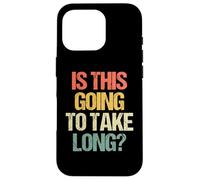 Is This Going To Take Long? - Funny Saying Sarcastic Novelty Case for iPhone 16 Pro