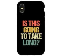 Is This Going To Take Long? - Funny Saying Sarcastic Novelty Case for iPhone X/XS