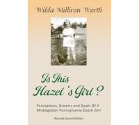 Is This Hazel's Girl?: Perceptions, Dreams and Goals Of A Misbegotten Pennsylvania Dutch Girl - Revised Second Edition