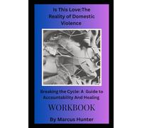 Is This Love: The Reality of Domestic Violence: Breaking the Cycle: A Guide to Accountability and Healing