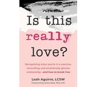 Is This Really Love? : Recognizing When You’re in a Coercive, Controlling, and Emotionally Abusive Relationship-and How to Break Free