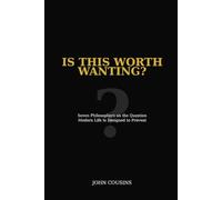 Is This Worth Wanting?: Seven Philosophers on the Question Modern Life Is Designed to Prevent