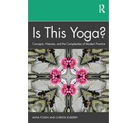 Is This Yoga?: Concepts, Histories, and the Complexities of Modern Practice