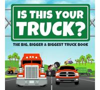 Is This Your Truck?: The Big, Bigger and Biggest Truck Book for Children Ages 4-8 (Fun, Silly and Easy to Read Storybooks for Children Learning to Read Beginner Books)