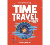 Is Time Travel Possible?: Discover the science behind theoretical physics (The Big Questions Answered)