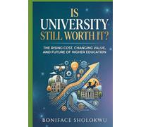 Is University Still Worth It?: The Rising Cost, Changing Value, and Future of Higher Education