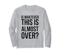 is Whatever This is Almost Over Funny Relatable Saying Long Sleeve T-Shirt