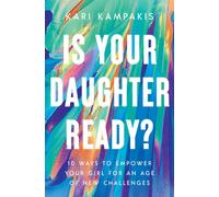 Is Your Daughter Ready? : 10 Ways to Empower Your Girl for an Age of New Challenges