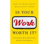 Is Your Work Worth It?: How to Think About Meaningful Work
