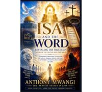 ISA AND THE WORD: Revealing the True Jesus through the Qur’an and the Bible: A Prophetic Fire Scroll to Deliver the Sons of Ishmael, Expose the Spirit of Antichrist, and Reveal Jesus Christ as Lord