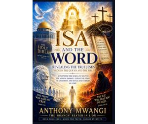 ISA AND THE WORD: Revealing the True Jesus through the Qur’an and the Bible: A Prophetic Fire Scroll to Deliver the Sons of Ishmael, Expose the Spirit of Antichrist, and Reveal Jesus Christ as Lord