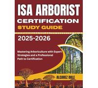 ISA Arborist Certification Study Guide 2025-2026: Mastering Arboriculture with Expert Strategies and a Professional Path to Certification