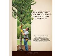 ISA ARBORIST CERTIFICATION STUDY GUIDE 2025-2026: Your Essential Guide to Passing the Arborist Certification Exam: Key Concepts, Expert Tips and 700+ Practice Questions with Answers for Success.