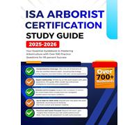 ISA Arborist Certification Study Guide 2025-2026: Your Essential Guidebook to Mastering Arboriculture with Over 500 Practice Questions for 99 percent Success