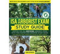 ISA ARBORIST EXAM STUDY GUIDE: Master Tree ID, Risk Assessment & Safety to Pass the ISA Exam with Confidence