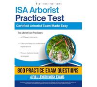 Isa Arborist Practice Test: Pass the Certified Arborist Exam Faster With 800 Questions, 4 Full-Length Practice Tests, and Clear Explanations That Make Studying Simple