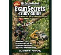 ISA CERTIFIED ARBORIST EXAM SECRETS STUDY GUIDE: FIELD CASES, PRUNING LOGIC, RISK CALLS, AND FOUR TIMED MOCK TESTS FOR WORKING TREE CARE PROS