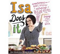 Isa Does It: Amazingly Easy, Wildly Delicious Vegan Recipes for Every Day of the Week