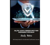 ISA/IEC 62443 Cybersecurity Risk Assessment Specialist Study Notes: 500 Study Notes for Accelerated Certification Success