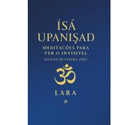 Īśā Upaniṣad - Meditações para Ver o Invisível: Edição Revisada 2025