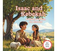 Isaac and Rebekah: A Journey of Prayer and Kindness: How God’s Plan Blossomed at a Quiet Well | Bible stories for kids (Bible Stories Series)