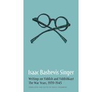 Isaac Bashevis Singer: Writings on Yiddish and Yiddishkayt, The War Years, 1939-1945, Volume 1: The War Years, 1939-1947