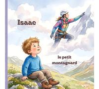 Isaac le petit montagnard: Un album illustré sur l'imagination, le courage et l'amour entre une maman et son fils.
