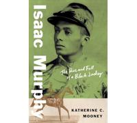 Isaac Murphy : The Rise and Fall of a Black Jockey