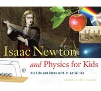 Isaac Newton and Physics for Kids : His Life and Ideas with 21 Activities