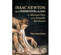 Isaac Newton and the Transmutation of Alchemy: An Alternate View of the Scientific Revolution: An Alternative View of the Scientific Revolution