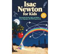 Isaac Newton for Kids Discovering Gravity Light and Motion: A Fun Biography with STEM Experiments, Ages 8-12