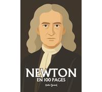 Isaac Newton: l'essentiel de ses travaux en 100 pages