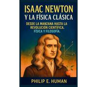 Isaac Newton y la Física Clásica: Desde la Manzana hasta la Revolución Científica. Física y Filosofía. (Ciencia Clásica y Contemporánea: Paradigmas que han Transformado Nuestra Visión del Mundo.)