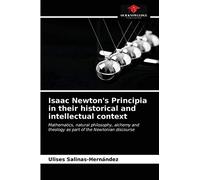 Isaac Newton's Principia in their historical and intellectual context: Mathematics, natural philosophy, alchemy and theology as part of the Newtonian discourse