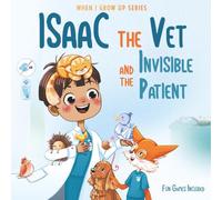 Isaac The Vet and the Invisible Patient. Personalized Story About Veterinarian ("When I Grow Up" Series for Isaac)