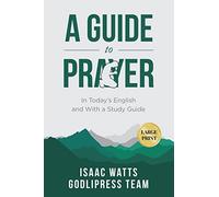 Isaac Watts A Guide to Prayer: In Today's English and with a Study Guide (LARGE PRINT): 2 (Godlipress Classics on How to Pray)