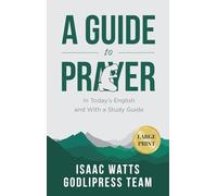Isaac Watts A Guide to Prayer: In Today's English and with a Study Guide (LARGE PRINT): 2 (Godlipress Classics on How to Pray)