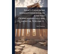 Isaaci Casauboni Animadversionum In Athenaei Deipnosophistas Libri Quindecim, Volume 2...
