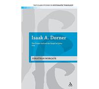 Isaak A.Dorner: The Triune God and the Gospel of Salvation (T&T Clark Studies in Systematic Theology): 3