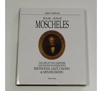 Isaak Ignaz Moscheles: The Life of the Composer and His Encounters with Beethoven, Liszt, Chopin and Mendelssohn