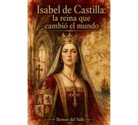 Isabel de Castilla: la reina que cambio el mundo: Fe, poder y legado de una mujer extraordinaria