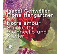 Isabel Gehweiler; Fiona Hengartner - Notre amour - Pieces for violoncello and piano