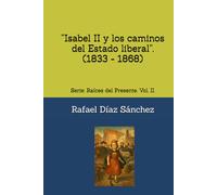 “Isabel II y los caminos del Estado liberal”.: Serie: Raíces del Presente. Vol. II. (Raíces del presente. Voces de la historia de España)