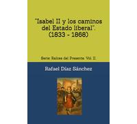 “Isabel II y los caminos del Estado liberal”.: Serie: Raíces del Presente. Vol. II. (Raíces del presente. Voces de la historia de España)
