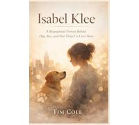 Isabel Klee: A Biographical Portrait Behind Dogs, Boys, and Other Things I’ve Cried About