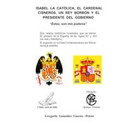Isabel la Católica, el Cardenal Cisneros, un rey Borbón y el Presidente del Gobierno: "Éstos, son mis poderes"