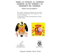 Isabel la Católica, el Cardenal Cisneros, un rey Borbón y el Presidente del Gobierno: "Éstos, son mis poderes"