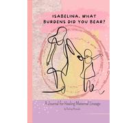 Isabelina, What Burdens Did You Bear?: A Journal for Healing Maternal Lineage