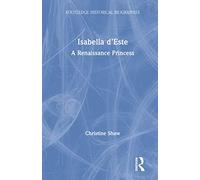 Isabella d’Este: A Renaissance Princess (Routledge Historical Biographies)