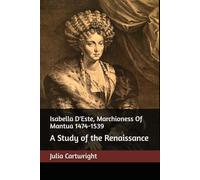 Isabella D'Este, Marchioness Of Mantua 1474-1539: A Study of the Renaissance. Vol. I (Classici della storia)
